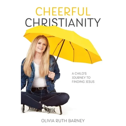 Cheerful Christianity: A Child's Journey to Finding Jesus: A Child's Journey to Finding Jesus - Paperback