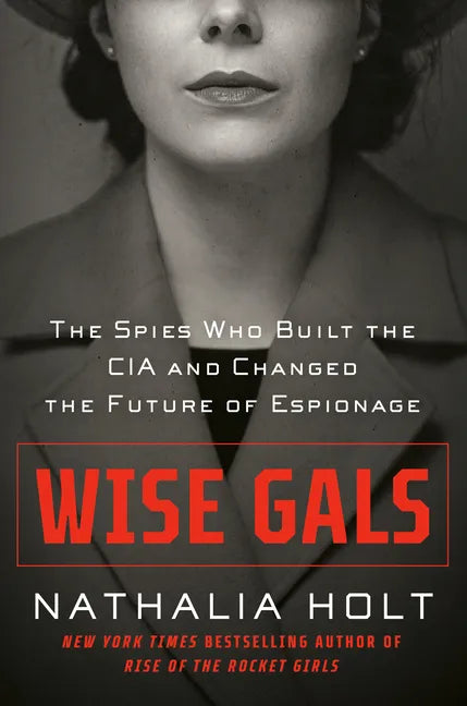 Wise Gals: The Spies Who Built the CIA and Changed the Future of Espionage - Hardcover