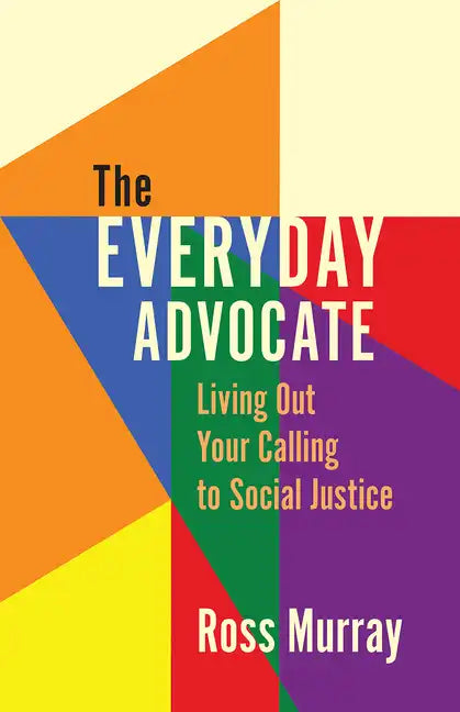 The Everyday Advocate: Living Out Your Calling to Social Justice - Paperback