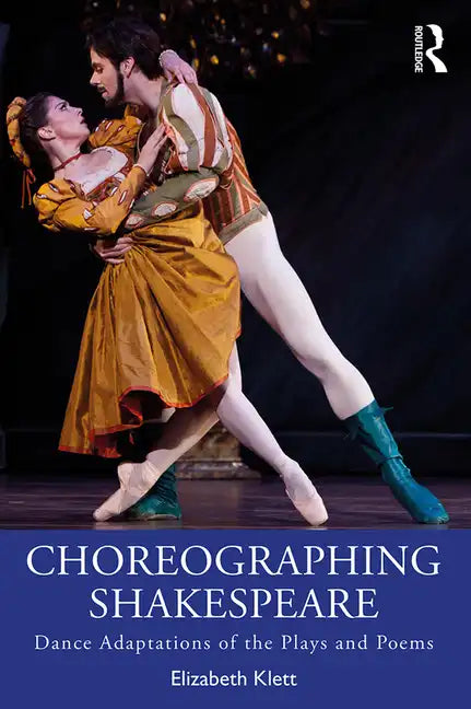 Choreographing Shakespeare: Dance Adaptations of the Plays and Poems - Paperback