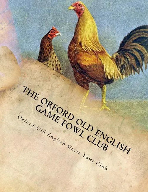 The Orford Old English Game Fowl Club: Club Rules, Colours and Standard of Perfection for Old English Game Fowl - Paperback