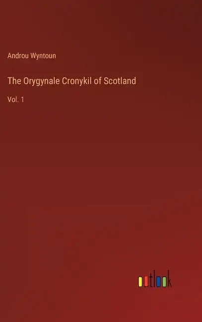 The Orygynale Cronykil of Scotland: Vol. 1 - Hardcover