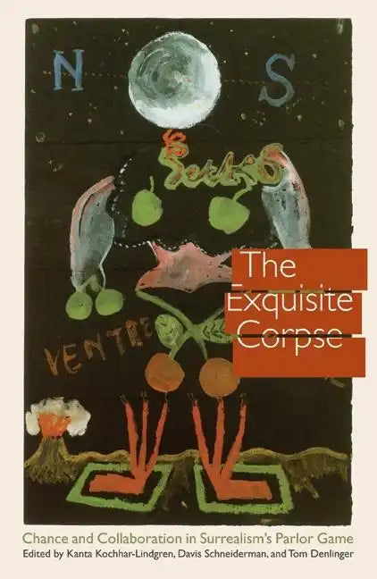 The Exquisite Corpse: Chance and Collaboration in Surrealism's Parlor Game - Hardcover