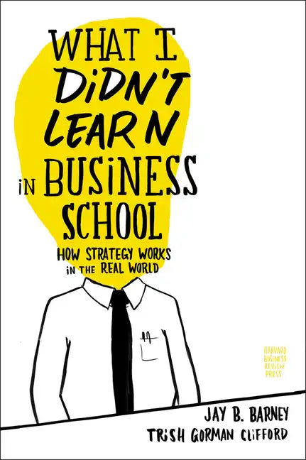 What I Didn't Learn in Business School: How Strategy Works in the Real World - Hardcover