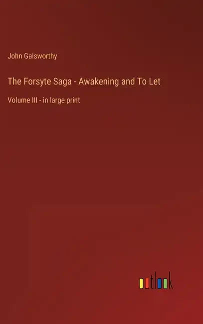 The Forsyte Saga - Awakening and To Let: Volume III - in large print - Hardcover