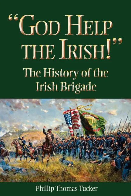 God Help the Irish!: The History of the Irish Brigade - Paperback