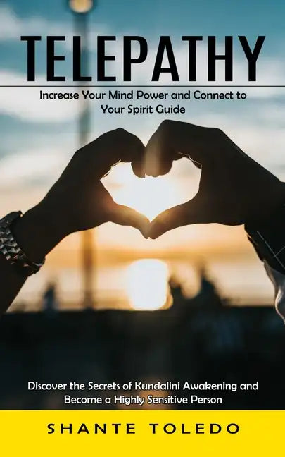 Telepathy: Increase Your Mind Power and Connect to Your Spirit Guide (Discover the Secrets of Kundalini Awakening and Become a Highly Sensitive Person - Paperback