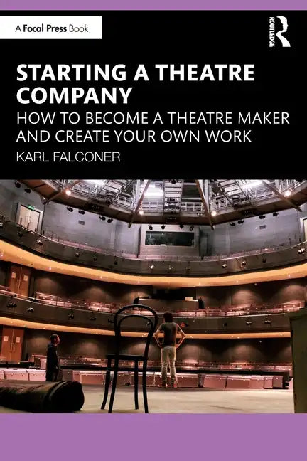 Starting a Theatre Company: How to Become a Theatre Maker and Create Your Own Work - Paperback