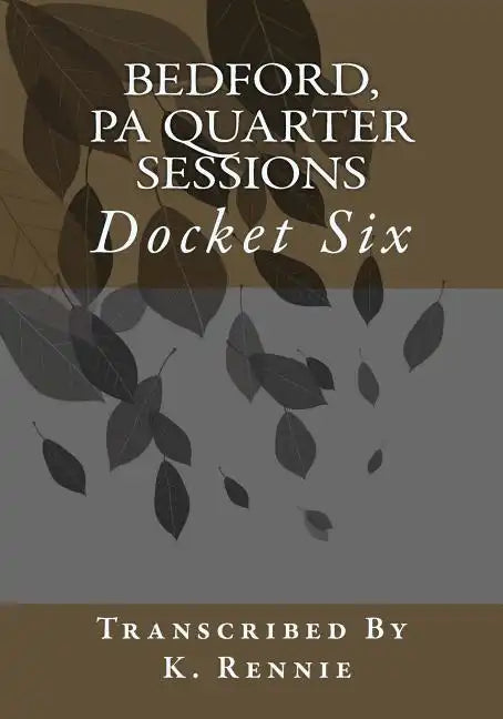 Bedford, PA Quarter Sessions - Docket Six - Paperback