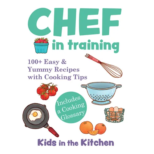 Chef in Training: 100+ Easy & Yummy Recipes with Cooking Tips - Hardcover