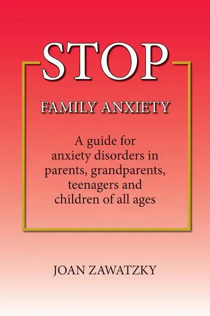 STOP Family Anxiety: A guide for anxiety disorders in parents, grandparents, teenagers and children of all ages - Paperback