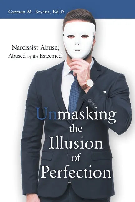Unmasking the Illusion of Perfection: Narcissist Abuse; Abused by the Esteemed! - Paperback