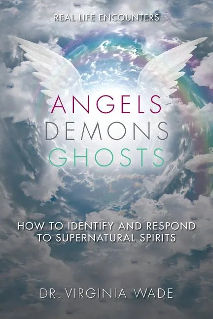 Angels Demons Ghosts: How to Identify and Respond to Supernatural Spirits - Paperback