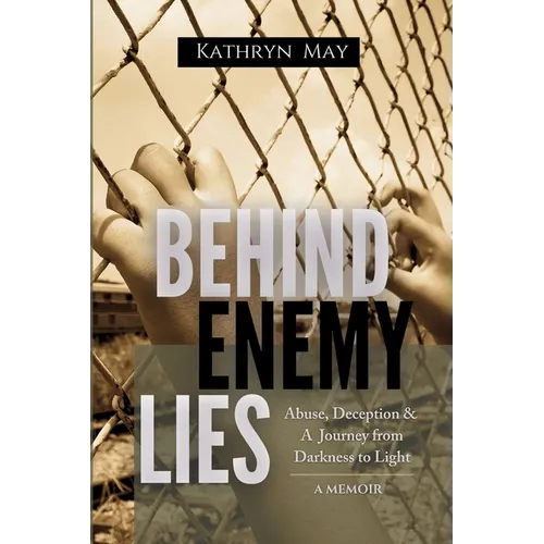 Behind Enemy Lies: Abuse, Deception and a Journey from Darkness to Light - Paperback