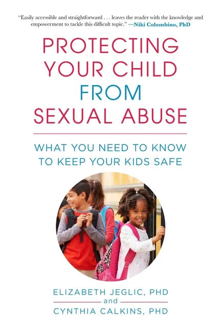 Protecting Your Child from Sexual Abuse--2nd Edition: What You Need to Know to Keep Your Kids Safe - Paperback