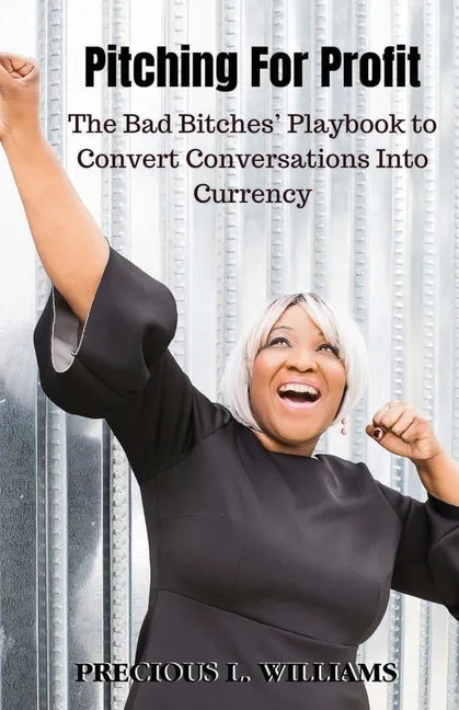 Pitching for Profit: The Bad Bitches' Playbook to Convert Conversations into Currency - Paperback