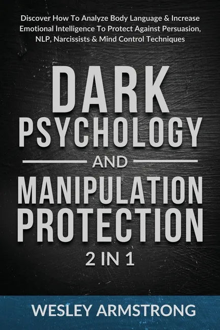 Dark Psychology and Manipulation Protection 2 in 1: Discover How To Analyze Body Language & Increase Emotional Intelligence To Protect Against Persuas - Paperback
