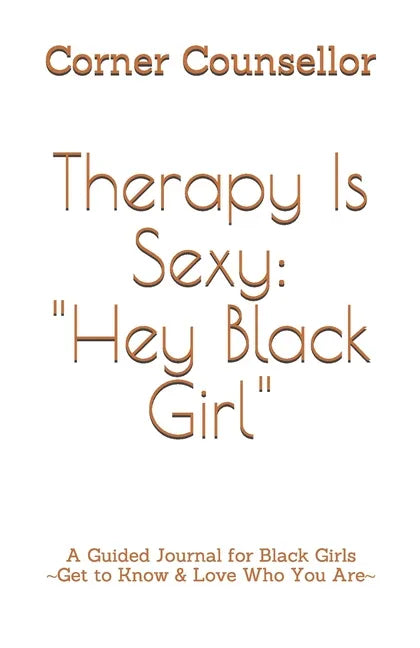 Therapy Is Sexy: Hey Black Girl: A Guided Journal for Black Girls - Get to Know and Love Who You Are! - Paperback