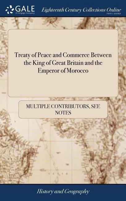 Treaty of Peace and Commerce Between the King of Great Britain and the Emperor of Morocco: Also Treaties of Peace and Commerce Between the King of Gre - Hardcover