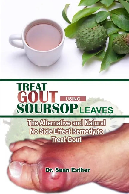 Treat Gout Using Soursop Leaves: The Alternative and Natural No Side Effect Remedy to Treat Gout - Paperback