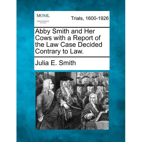 Abby Smith and Her Cows with a Report of the Law Case Decided Contrary to Law. - Paperback