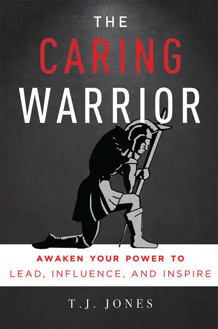 The Caring Warrior: Awaken Your Power to Lead, Influence, and Inspire - Paperback