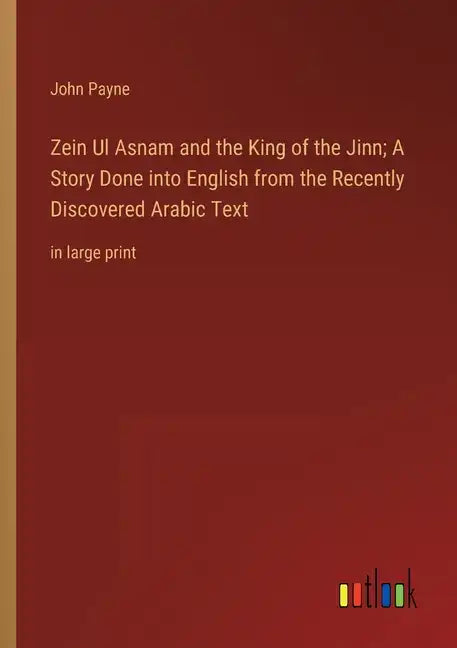 Zein Ul Asnam and the King of the Jinn; A Story Done into English from the Recently Discovered Arabic Text: in large print - Paperback