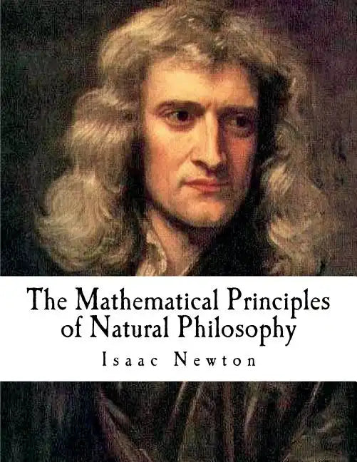 The Mathematical Principles of Natural Philosophy: The Principia - Paperback