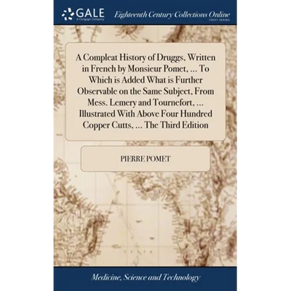 A Compleat History of Druggs, Written in French by Monsieur Pomet, ... To Which is Added What is Further Observable on the Same Subject, From Mess. Le - Hardcover