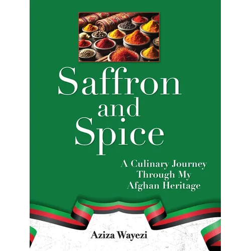 Saffron and Spice: A Culinary Journey Through My Afghan Heritage - Hardcover