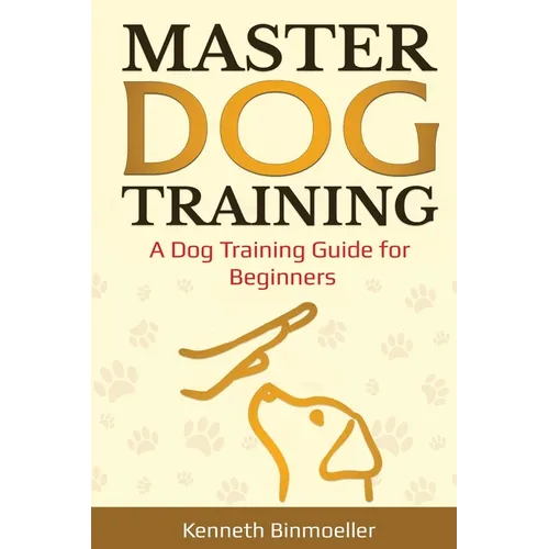Master Dog Training: A Dog Training Guide for Beginners - Paperback