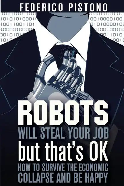Robots Will Steal Your Job, But That's OK: how to survive the economic collapse and be happy - Paperback