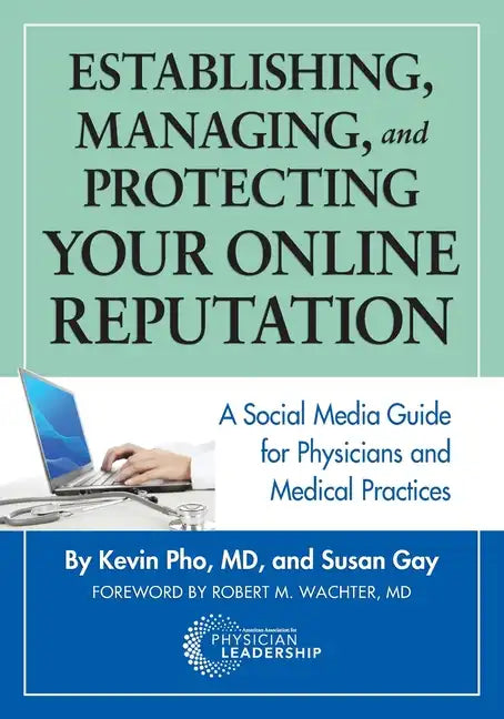 Establishing, Managing and Protecting Your Online Reputation: A Social Media Guide for Physicians and Medical Practices - Paperback