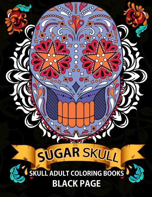 Sugar Skull: black page adult coloring books at midnight Version ( Dia De Los Muertos, Skull Coloring Book for Adults, Relaxation & Meditation ) - Paperback
