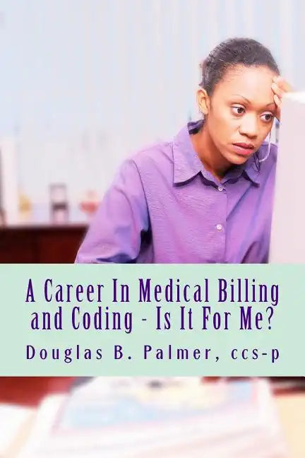 A Career In Medical Billing and Coding - Is It For Me?: What You Need To Know - Paperback