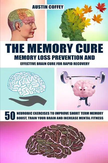 The Memory Cure: Memory Loss Prevention and Effective Brain Cure for Rapid Recovery: 50 Neurobic Exercises to Improve Short Term Memory - Paperback