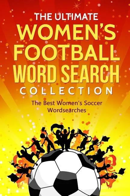 The Ultimate Women's Football Word Search Collection: The Best Women's Soccer Wordsearches - Paperback