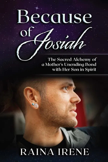 Because of Josiah: The Sacred Alchemy of a Mother's Unending Bond with Her Son in Spirit - Paperback