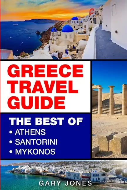 Greece Travel Guide: The Best Of Athens, Santorini, Mykonos - Paperback