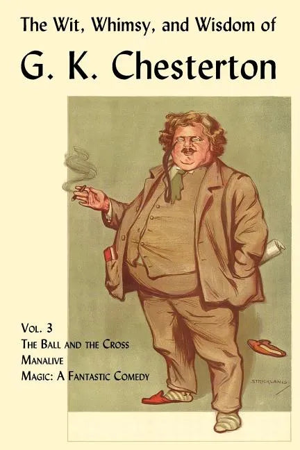 The Wit, Whimsy, and Wisdom of G. K. Chesterton, Volume 3: The Ball and the Cross, Manalive, Magic - Paperback