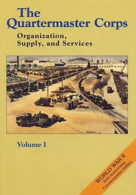 The Quartermaster Corps: Organization, Supply, and Services - Volume I - Paperback