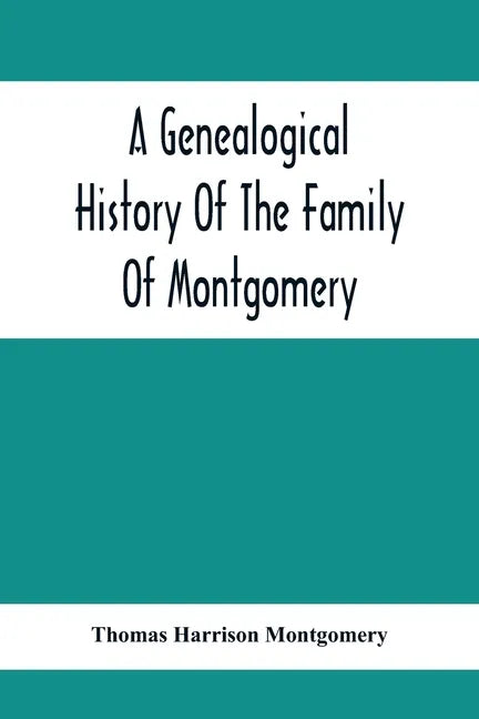 A Genealogical History Of The Family Of Montgomery; Including The Montgomery Pedigree - Paperback