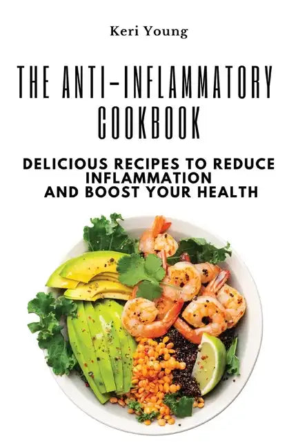 The Anti-Inflammatory Cookbook: Delicious Recipes to Reduce Inflammation and Boost Your Health - Paperback