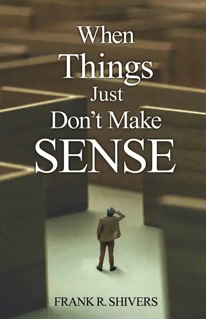 When Things Just Don't Make Sense: Navigating the unexplainables of life from the Christian Perspective - Paperback