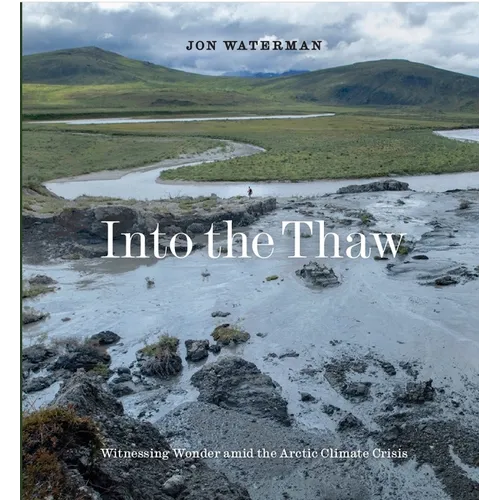 Into the Thaw: Witnessing Wonder Amid the Arctic Climate Crisis - Hardcover