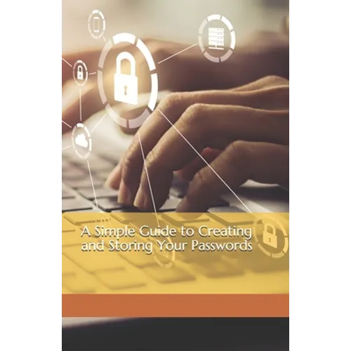 A Simple Guide to Creating and Storing Your Passwords - Paperback