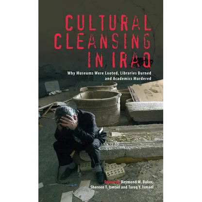Cultural Cleansing in Iraq: Why Museums Were Looted, Libraries Burned and Academics Murdered - Paperback