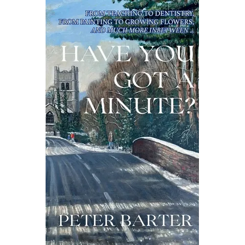 Have You Got a Minute?: From Teaching to Dentistry, from Painting to Growing Flowers and Much More Inbetween - Paperback