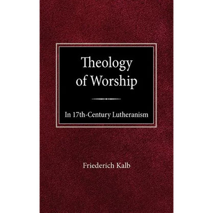 The Theology of Worship in 17th Century Lutheranism - Hardcover