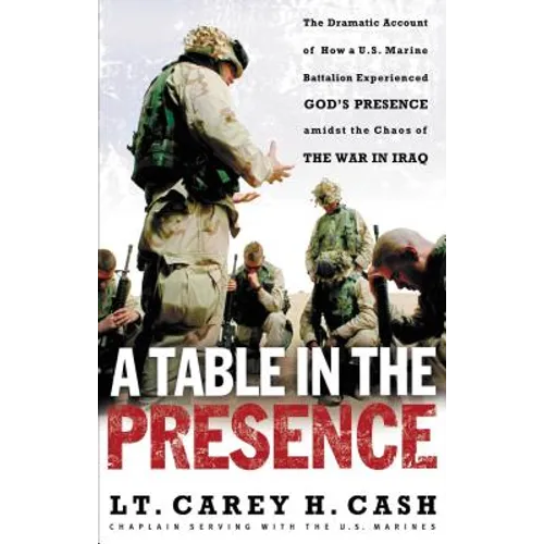 A Table in the Presence: The Dramatic Account of How a U.S. Marine Battalion Experienced God's Presence Amidst the Chaos of the War in Iraq - Paperback